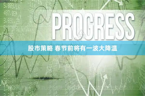 股市策略 春节前将有一波大降温